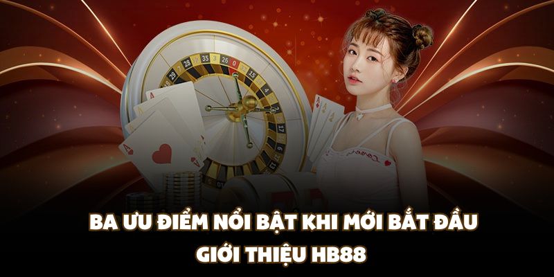 Ba ưu điểm nổi bật khi mới bắt đầu giới thiệu HB88 